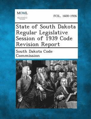 bokomslag State of South Dakota Regular Legislative Session of 1939 Code Revision Report