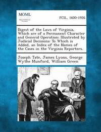 bokomslag Digest of the Laws of Virginia, Which Are of a Permanent Character and General Operation; Illustrated by Judicial Decisions