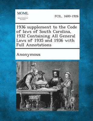 bokomslag 1936 Supplement to the Code of Laws of South Carolina, 1932 Containing All General Laws of 1935 and 1936 with Full Annotations