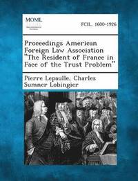 bokomslag Proceedings American Foreign Law Association the Resident of France in Face of the Trust Problem