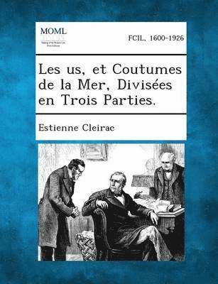 bokomslag Les us, et Coutumes de la Mer, Divisées en Trois Parties.