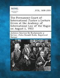 The Permanent Court of International Justice a Lecture Given at the Academy of International Law of the Hague on August 1, 1923 1