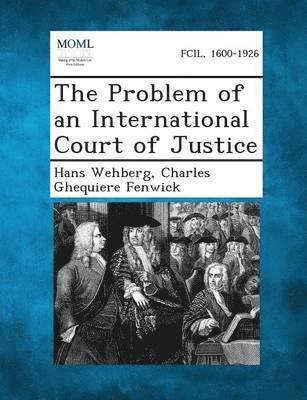 Hans Wehberg, Charles Ghequiere Fenwick - Problem of an International Court of Justice, Häftad