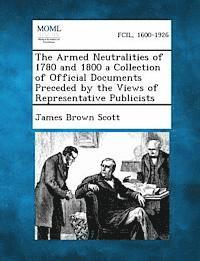 bokomslag The Armed Neutralities of 1780 and 1800 a Collection of Official Documents Preceded by the Views of Representative Publicists