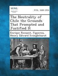 bokomslag The Neutrality of Chile the Grounds That Prompted and Justified It