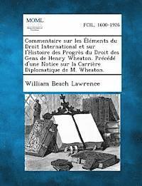 bokomslag Commentaire Sur Les Elements Du Droit International Et Sur L'Histoire Des Progres Du Droit Des Gens de Henry Wheaton. Precede D'Une Notice Sur La Carr