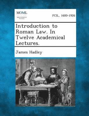 Introduction to Roman Law. In Twelve Academical Lectures.