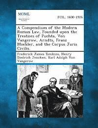 Frederick James Tomkins, Henry Diedrich Jencken, Karl Adolph Von Vangerow - Compendium of the Modern Roman Law, Founded Upon the Treatises of Puchta, Von Vangerow, Arndts, Franz Moehler, and the Corpus Juris Civilis., Häftad