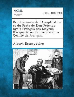 bokomslag Droit Romain de L'Acceptilation Et Du Pacte de Non Petendo Droit Francais Des Moyens D'Acquerir Ou de Recouvrer La Qualite de Francais.