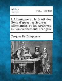 bokomslag L'Allemagne Et Le Droit Des Gens D'Apres Les Sources Allemandes Et Les Archives Du Gouvernement Francais