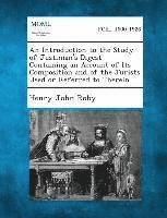 An Introduction to the Study of Justinian's Digest Containing an Account of Its Composition and of the Jurists Used or Referred to Therein 1