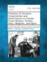 Taxation of Incomes, Corporations and Inheritances in Canada, Great Britain, France, Italy, Belgium, and Spain 1