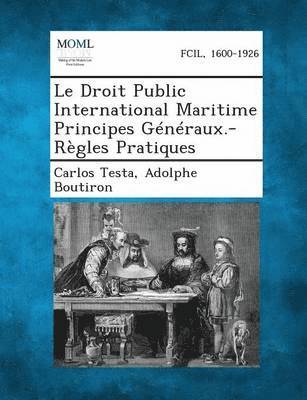 Le Droit Public International Maritime Principes Generaux.-Regles Pratiques 1