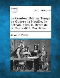 bokomslag Le Combustible En Temps de Guerre La Houille, Le Petrole Dans Le Droit de la Neutralite Maritime