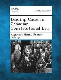 Augustus Henry Frazer Lefroy - Leading Cases in Canadian Constitutional Law, Häftad