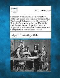 bokomslag Canadian Workmen's Compensation Acts and Cases Containing Comparative Tables and References to the Acts of British Columbia, Alberta, Manitoba and SAS