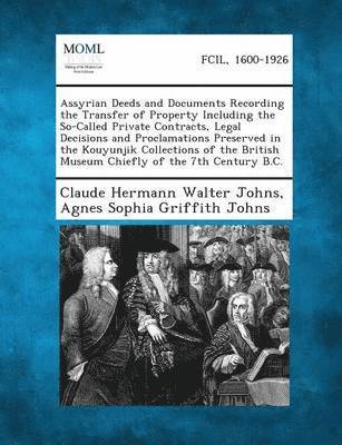 Assyrian Deeds and Documents Recording the Transfer of Property Including the So-Called Private Contracts, Legal Decisions and Proclamations Preserved 1