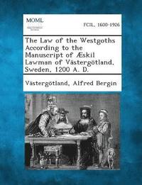 bokomslag The Law of the Westgoths According to the Manuscript of AEskil Lawman of Vastergoetland, Sweden, 1200 A. D.