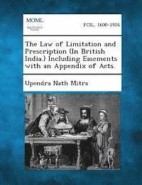 bokomslag The Law of Limitation and Prescription (in British India.) Including Easements with an Appendix of Acts.