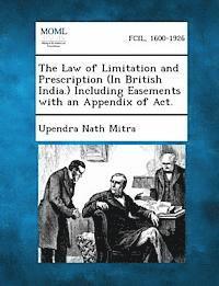 bokomslag The Law of Limitation and Prescription (in British India.) Including Easements with an Appendix of ACT.