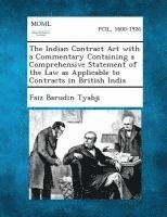 The Indian Contract ACT with a Commentary Containing a Comprehensive Statement of the Law as Applicable to Contracts in British India 1