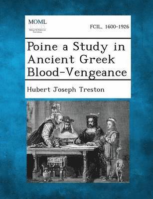 Poine a Study in Ancient Greek Blood-Vengeance 1