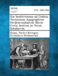 bokomslag Gai Institvtiones Ad Codicis Veronensis Apographvm Stvdemvndianvm Novis Cvris Avctvm in Vsvm Scholarvm