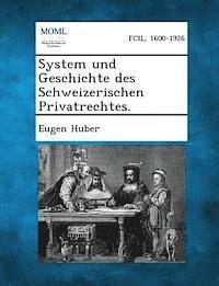 System Und Geschichte Des Schweizerischen Privatrechtes.