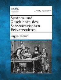 System Und Geschichte Des Schweizerischen Privatrechtes. 1