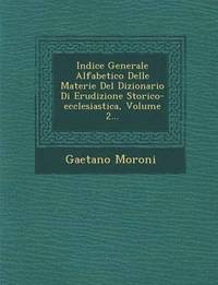 bokomslag Indice Generale Alfabetico Delle Materie del Dizionario Di Erudizione Storico-Ecclesiastica, Volume 2...