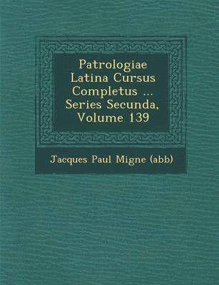 Jacques Paul Migne (Abb&65533;) - Patrologiae Latina Cursus Completus ... Series Secunda, Volume 139, Häftad. Tillgänglighet: Lägg i varukorg