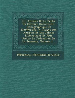 Les Annales de La Vertu Ou Histoire Universelle, Iconographique Et Litt Eraire 1