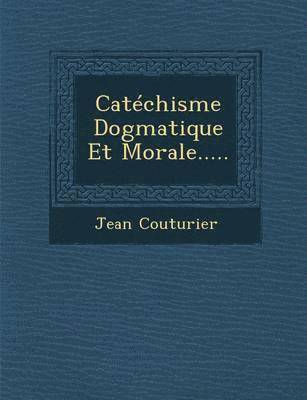 Catechisme Dogmatique Et Morale.....