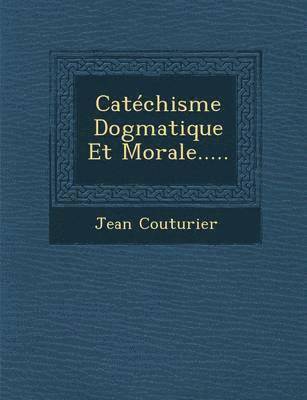 Catechisme Dogmatique Et Morale..... 1