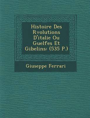 bokomslag Histoire Des R&#65533;volutions D'italie Ou Guelfes Et Gibelins