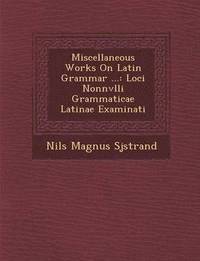 bokomslag Miscellaneous Works on Latin Grammar ...