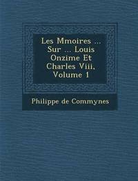 bokomslag Les M Moires ... Sur ... Louis Onzi Me Et Charles VIII, Volume 1