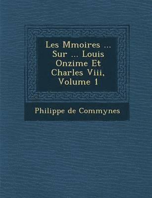 bokomslag Les M Moires ... Sur ... Louis Onzi Me Et Charles VIII, Volume 1
