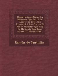 bokomslag Observaciones Sobre La Memoria Que En 18 De Agosto De Este Ao Present A Las Cortes El Seor Ministro Que Fue De Hacienda Don Juan Aluarez Y Mendizabal...