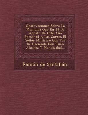 bokomslag Observaciones Sobre La Memoria Que En 18 De Agosto De Este Ao Present A Las Cortes El Seor Ministro Que Fue De Hacienda Don Juan Aluarez Y Mendizabal...