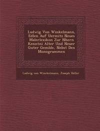 bokomslag Ludwig Von Winkelmann, Edlen Auf Uermitz Neues Malerlexikon Zur N Hern Kenntni Alter Und Neuer Guter Gem Lde, Nebst Den Monogrammen