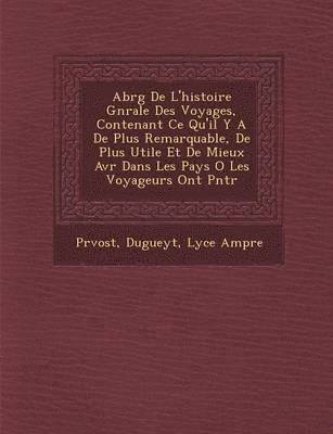 Abr&#65533;g&#65533; De L'histoire G&#65533;n&#65533;rale Des Voyages, Contenant Ce Qu'il Y A De Plus Remarquable, De Plus Utile Et De Mieux Av&#65533;r&#65533; Dans Les Pays O&#65533; Les Voyageurs 1