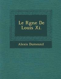 bokomslag Le R Gne de Louis XI.