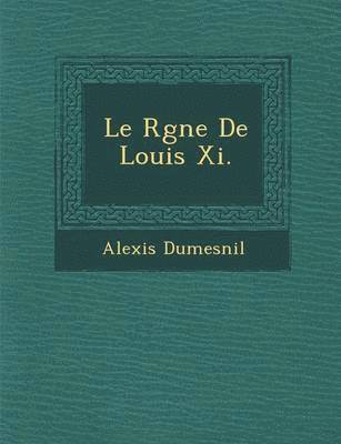 Le R Gne de Louis XI.