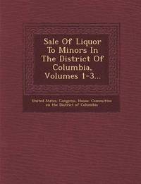 bokomslag Sale of Liquor to Minors in the District of Columbia, Volumes 1-3...