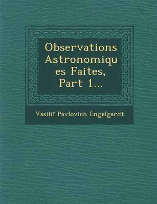bokomslag Observations Astronomiques Faites, Part 1...