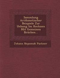 bokomslag Sammlung Arithmetischer Beispiele Zur Uebung Im Rechnen Mit Gemeinen Bruchen...