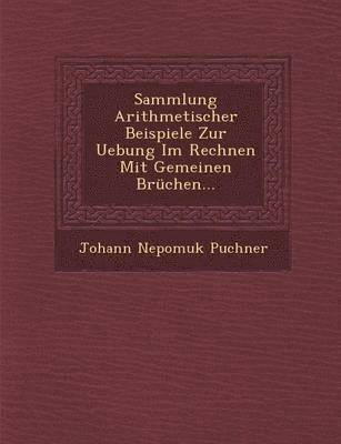 Sammlung Arithmetischer Beispiele Zur Uebung Im Rechnen Mit Gemeinen Brchen... 1