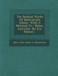 bokomslag Poetical Works of Beha-Ed-Din Zoheir. with a Metrical Tr., Notes, and Intr. by E.H. Palmer...