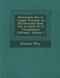 bokomslag Remarques Sur La Langue Fran Aise Au Dix-Neuvi Me Si Cle, Sur Le Style Et La Composition Litt Raire, Volume 1